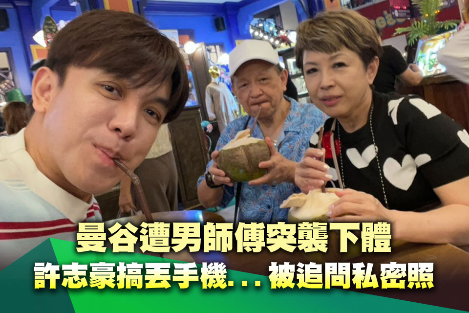 曼谷遭男師傅突襲下體 許志豪搞丟手機...被追問私密照