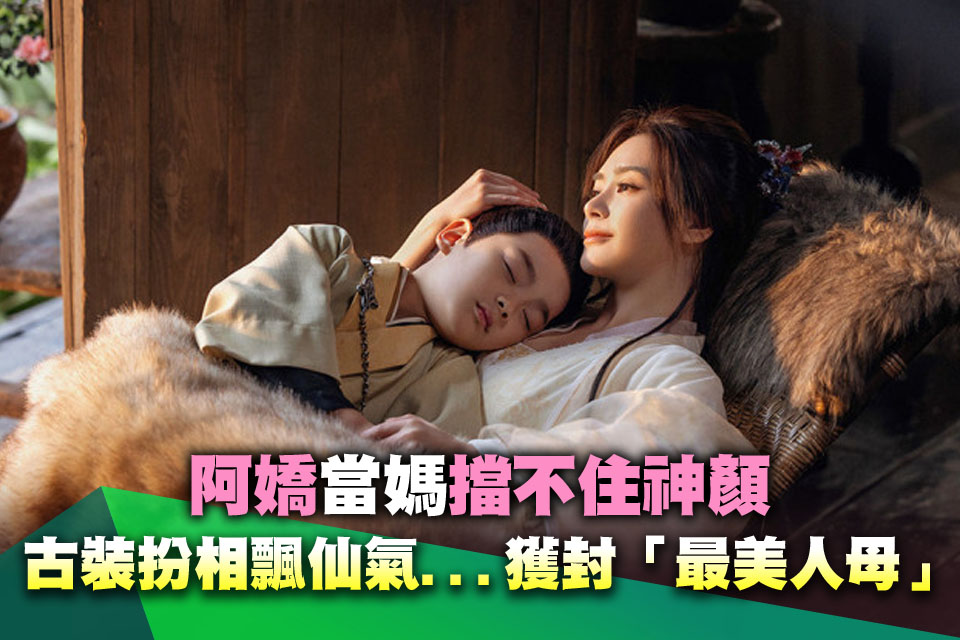 阿嬌「當媽」擋不住神顏 古裝扮相飄仙氣...獲封「最美人母」