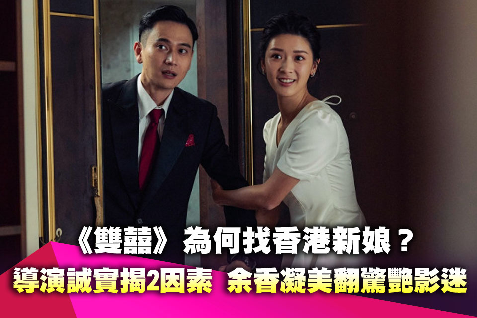 《雙囍》為何找香港新娘？導演誠實揭2因素 余香凝美翻驚艷影迷