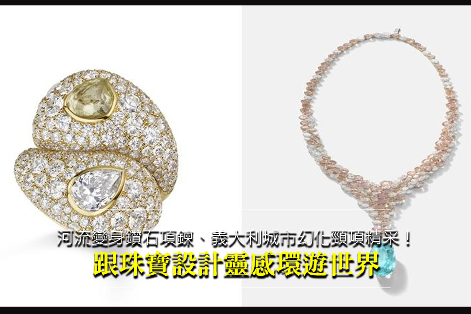 河流變身鑽石項鍊、義大利城市幻化頸項精采！跟珠寶設計靈感環遊世界