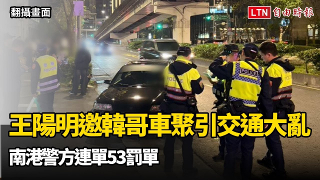 王陽明邀韓哥車聚引交通大亂 南港警方連單53罰單
