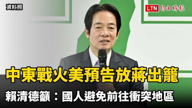 中東戰火美預告「放蔣出籠」 賴清德籲:國人避免前往衝突地區 中東戰火美預告「放蔣出籠」 賴清德籲:國人避免前往衝突地區