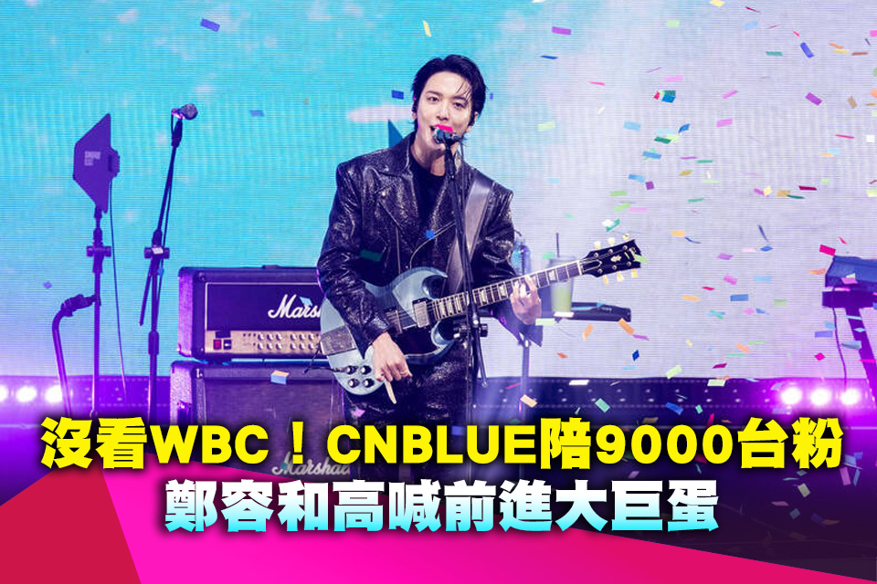 沒看WBC！CNBLUE陪9000台粉 鄭容和高喊前進大巨蛋