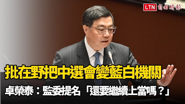 批在野背信把中選會變藍白機關 卓榮泰：監委提名「還要繼續上當嗎？」