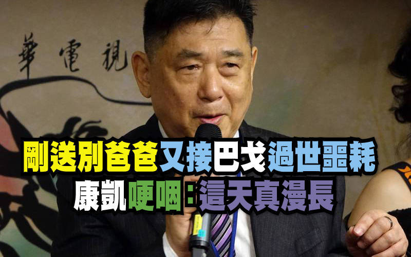 剛送別爸爸又接巴戈過世噩耗 康凱哽咽:這天真漫長 - 自由娛樂