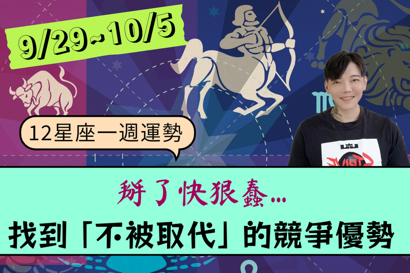 【12星座一週運勢9/29-10/5】掰了快狠蠢…找到「不被取代」的競爭優勢!