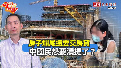 自由觀點》房子爛尾還要交房貸 中國民怨要潰堤了？