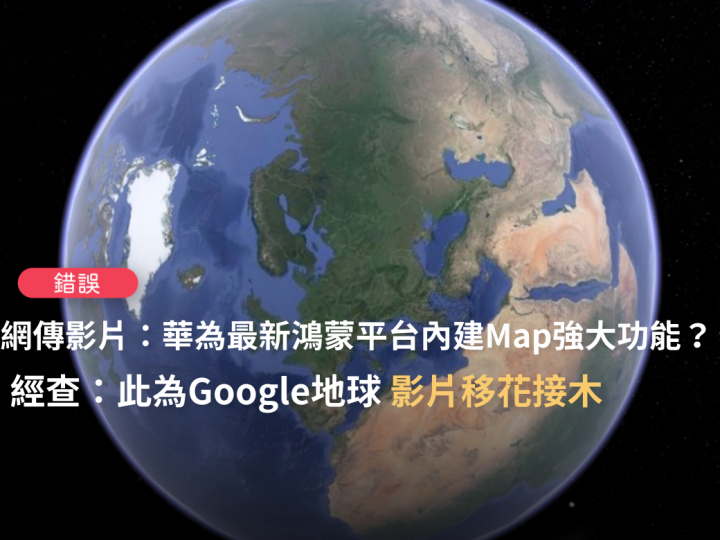 網傳影片稱華為鴻蒙平台內建地圖「強大」，查核中心發現畫面中應用程式為「Google Earth」。（圖擷取自台灣事實查核中心網站）