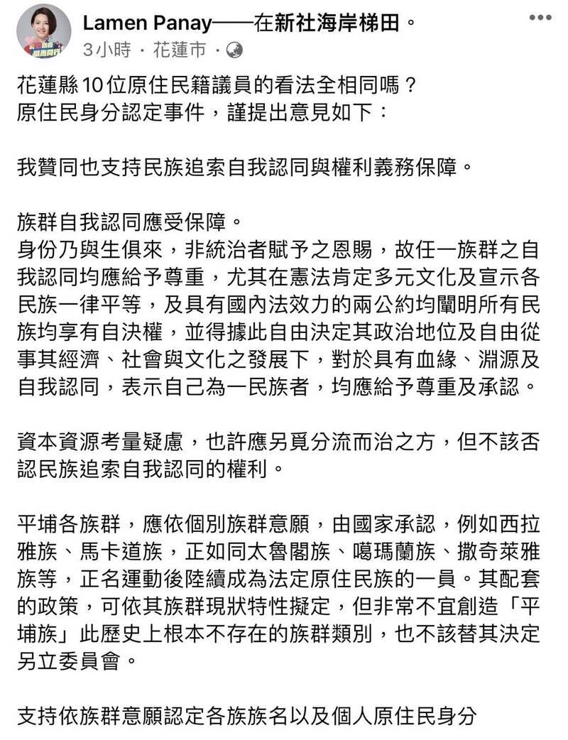 花蓮縣10名原住民議員共同聲明，反對平埔族直接納平原，不過聲明主要提出一個共識，仍可各自表述，議員蔡依靜就在臉書公開表態，不宜創造「平埔族」此歷史上根本不存在的族群類別，也不該替其決定另立委員會，但「支持依族群意願認定各族族名以及個人原住民身分。」（圖擷取自蔡依靜臉書）