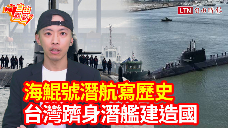 自由觀點》海鯤號潛航寫歷史 台灣躋身潛艦建造國