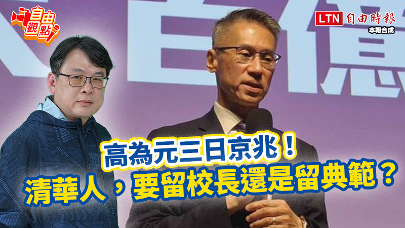 自由觀點》高為元三日京兆! 清華人,要留校長還是留典範?