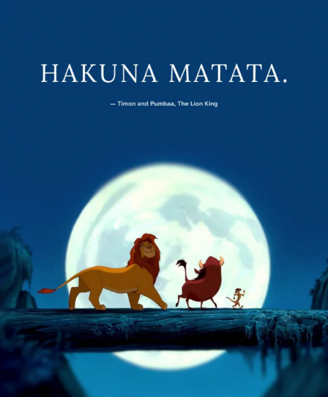 獅子王（The Lion King）丁滿、彭彭（Timon and Pumbaa）：「哈庫那馬他他（不用擔心、沒有問題）。」
