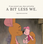 小熊維尼（Winnie and the Pooh）‧小豬（Piglet）：「如果你不是你自己，那我們也不會是我們。」
