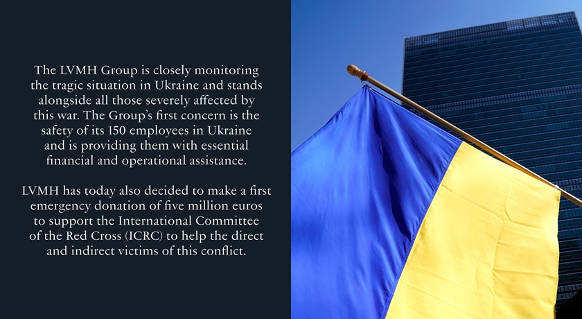 LVMH - The LVMH Group is closely monitoring the tragic situation in Ukraine  and stands alongside all those severely affected by this war. The Group's  first concern is the safety of its