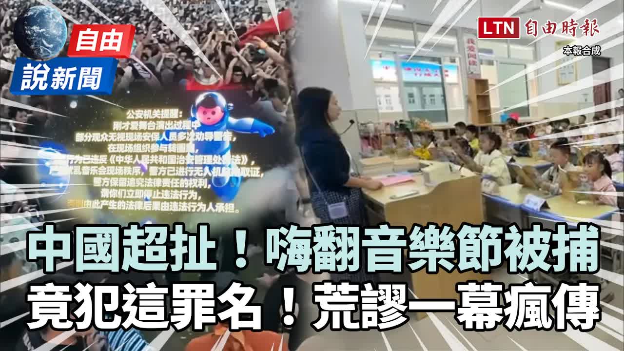 自由說新聞》扯！中國人「嗨翻音樂節被捕」竟犯這罪名　荒謬一幕瘋傳 - 自由電子報影音頻道